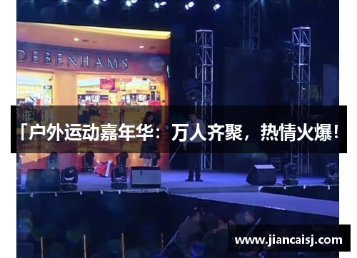 「户外运动嘉年华：万人齐聚，热情火爆！」